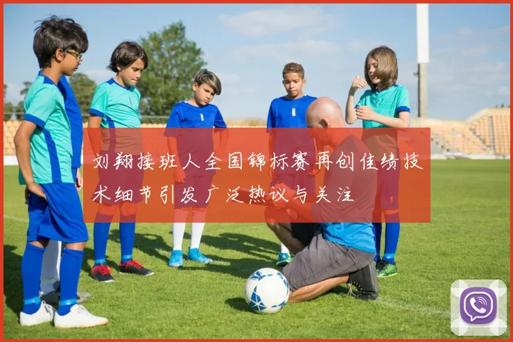 刘翔接班人全国锦标赛再创佳绩技术细节引发广泛热议与关注